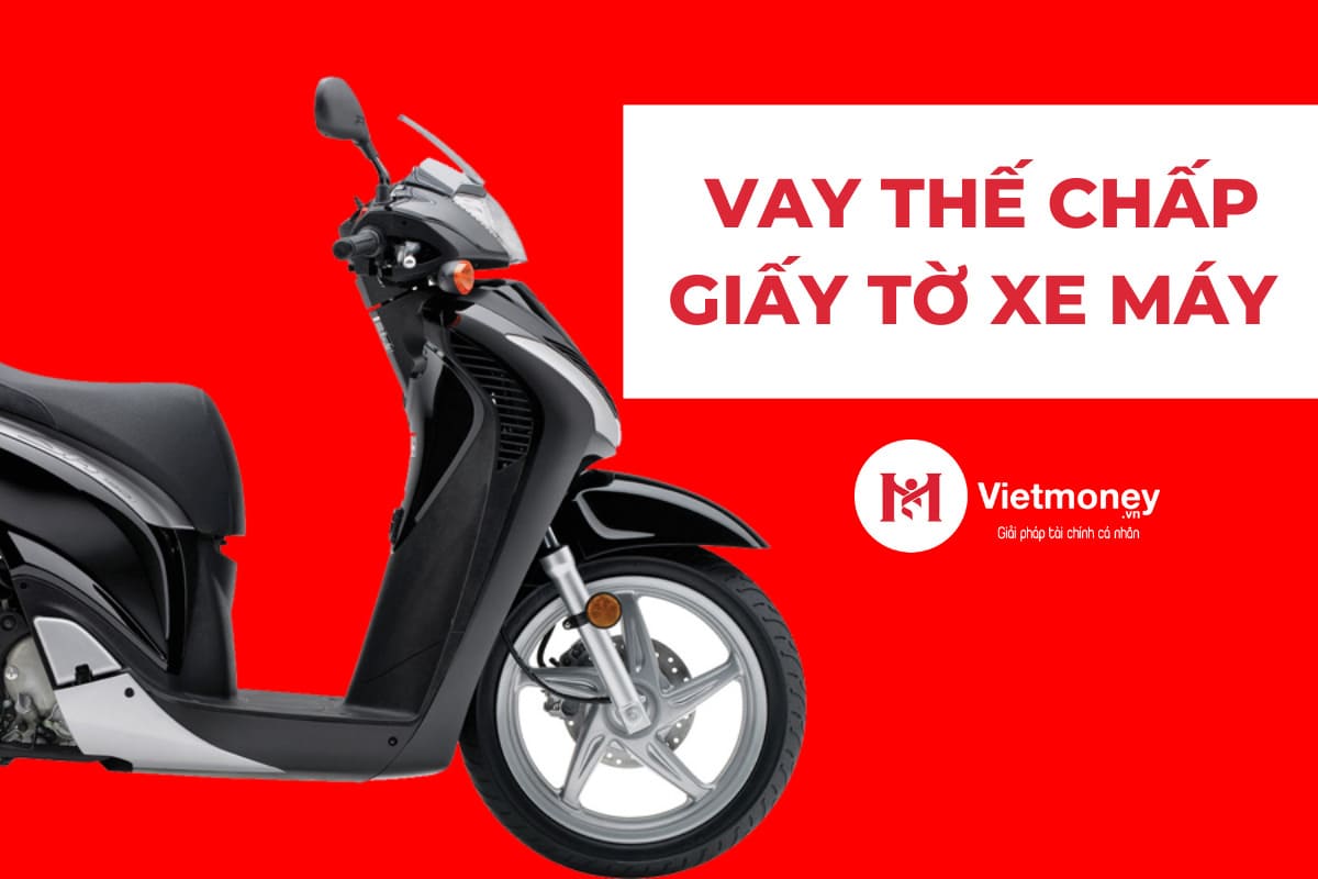 vay thế chấp giấy tờ xe máy giải pháp tài chính đơn giản lãi suất thấp